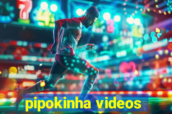 pipokinha videos